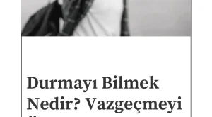 Durmayı Bilmek Nedir? Vazgeçmeyi Öğrenmek Nasıl Olur?