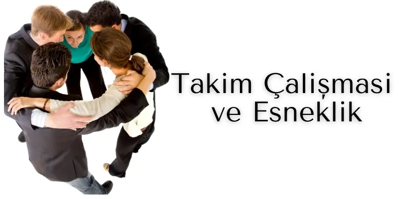 Takım Çalışması ve Esneklik